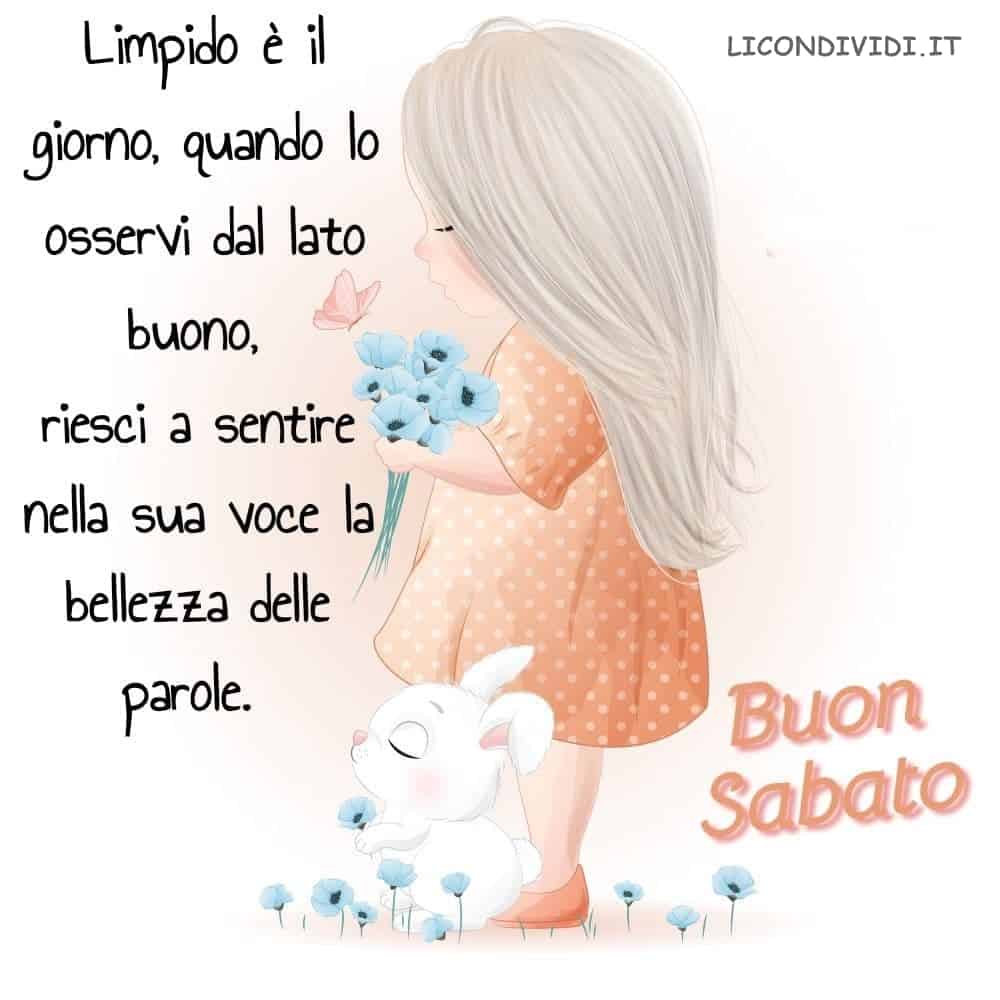 Immagini Buon Sabato. Limpido è il giorno, quando lo osservi dal lato buono, riesci a sentire nella sua voce la bellezza delle parole.Buon Sabato