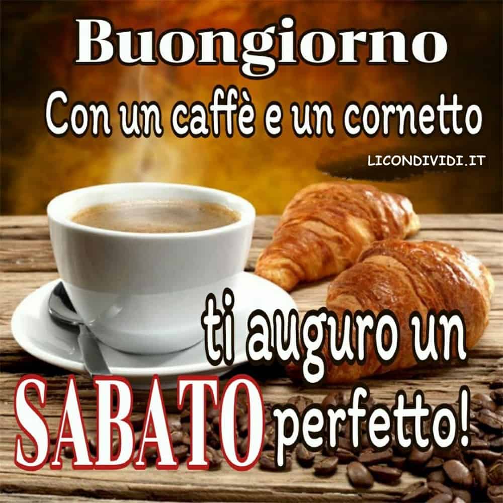 Immagini Buon Sabato. Buongiorno. Con un caffè e un cornetto ti auguro un SABATO perfetto!